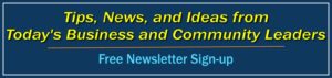 Tips, News, and Ideas from Today's Business and Community Leaders - Free Newsletter Sign-up